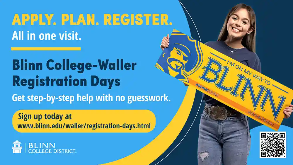 Apply. Plan. Register. All in one visit. Blinn College-Waller Registration Days. Get step-by-step help with no guesswork. Sign up today at www.blinn.edu/waller/registration-days.html.